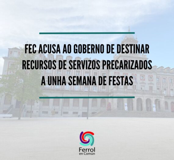 Ferrol en Común acusa ao goberno municipal de dilapidar os recursos dispoñibles para servizos precarizados nunha semana de festexos